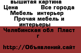 вышитая картина  › Цена ­ 8 000 - Все города Мебель, интерьер » Прочая мебель и интерьеры   . Челябинская обл.,Пласт г.